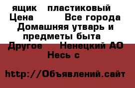 ящик   пластиковый › Цена ­ 270 - Все города Домашняя утварь и предметы быта » Другое   . Ненецкий АО,Несь с.